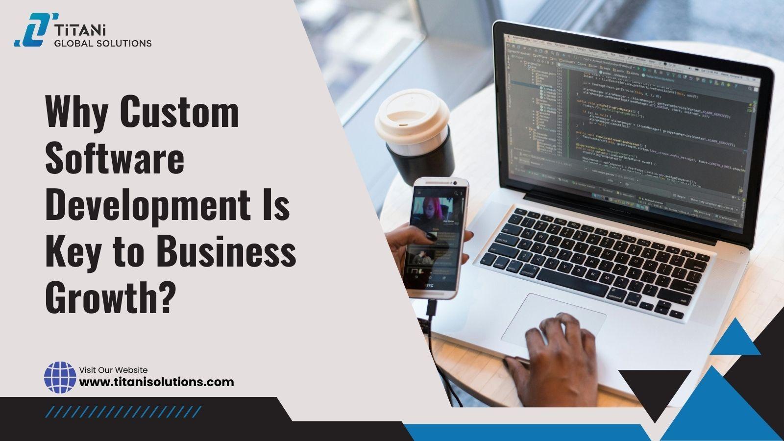 Why Custom Software Development Is Key to Business Growth?