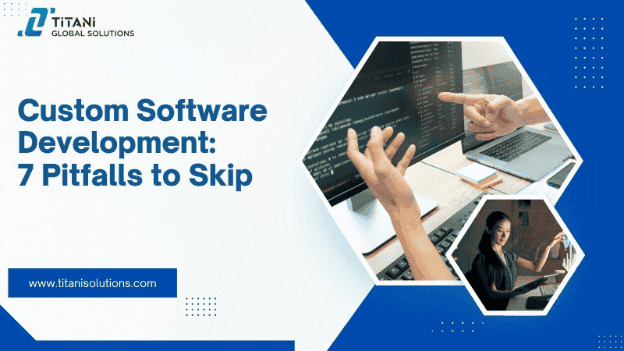 Custom Software Development: 7 Pitfalls To Skip 