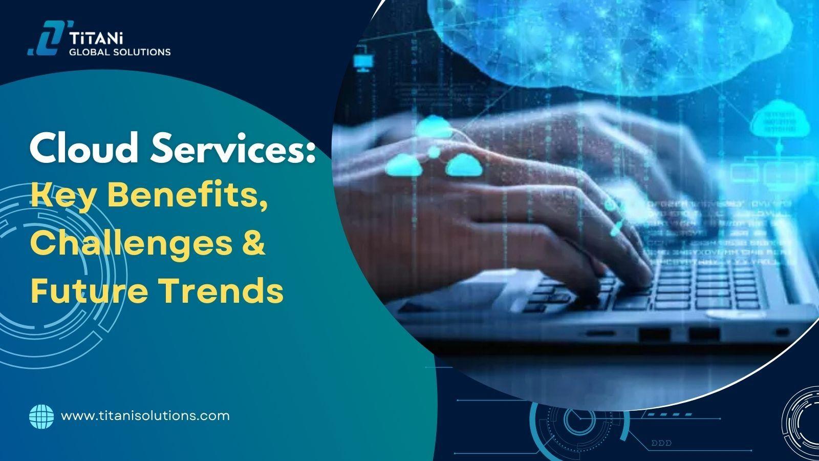 Cloud Services_ Key Benefits, Challenges & Future Trends.jpg