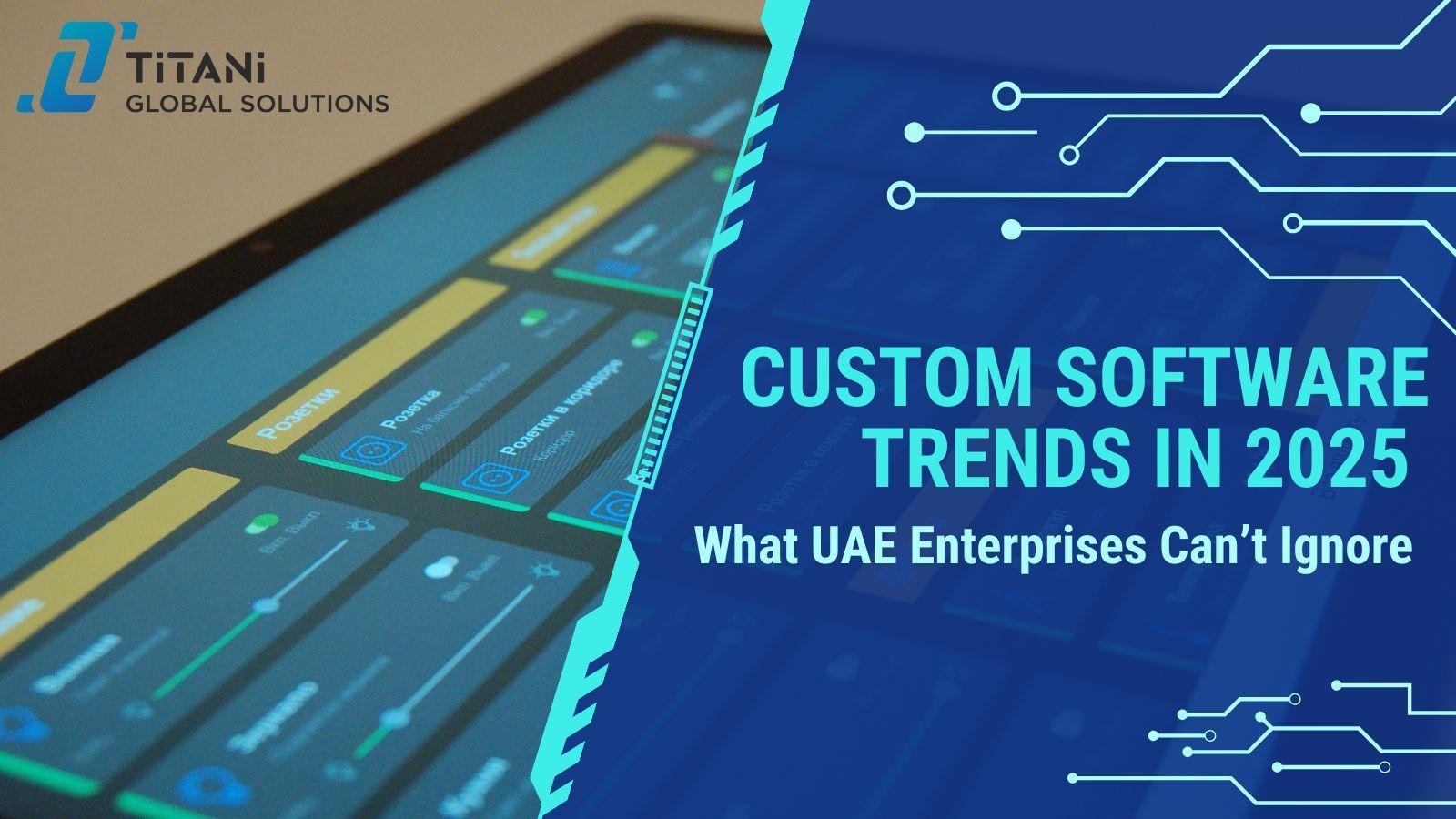 Custom Software Trends in 2025: What UAE Enterprises Can’t Ignore