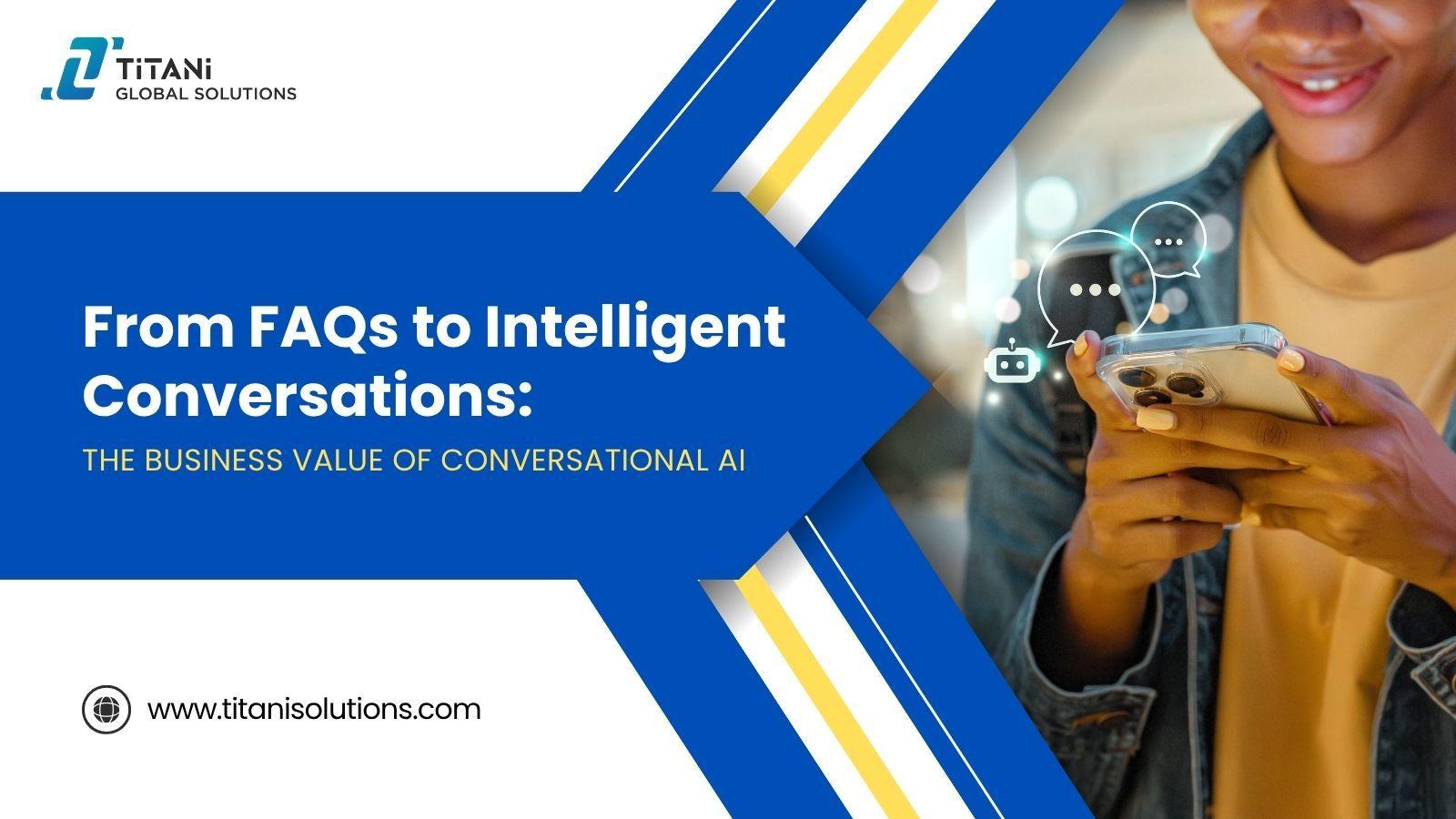 From FAQs to Intelligent Conversations: The Business Value of Conversational AI