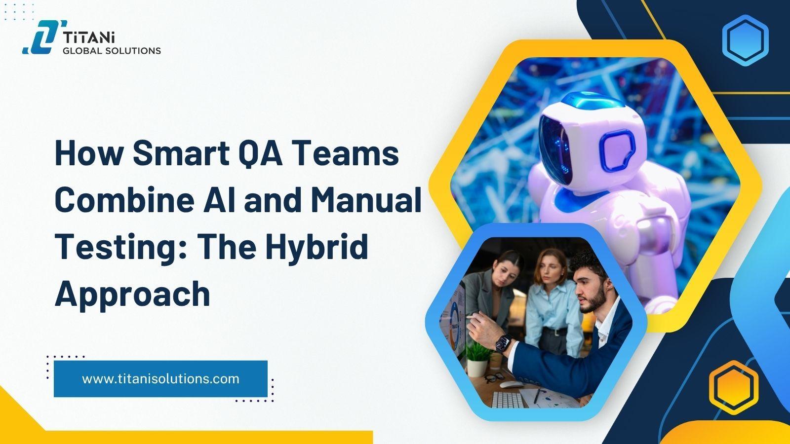 How Smart QA Teams Combine AI and Manual Testing: The Hybrid Approach