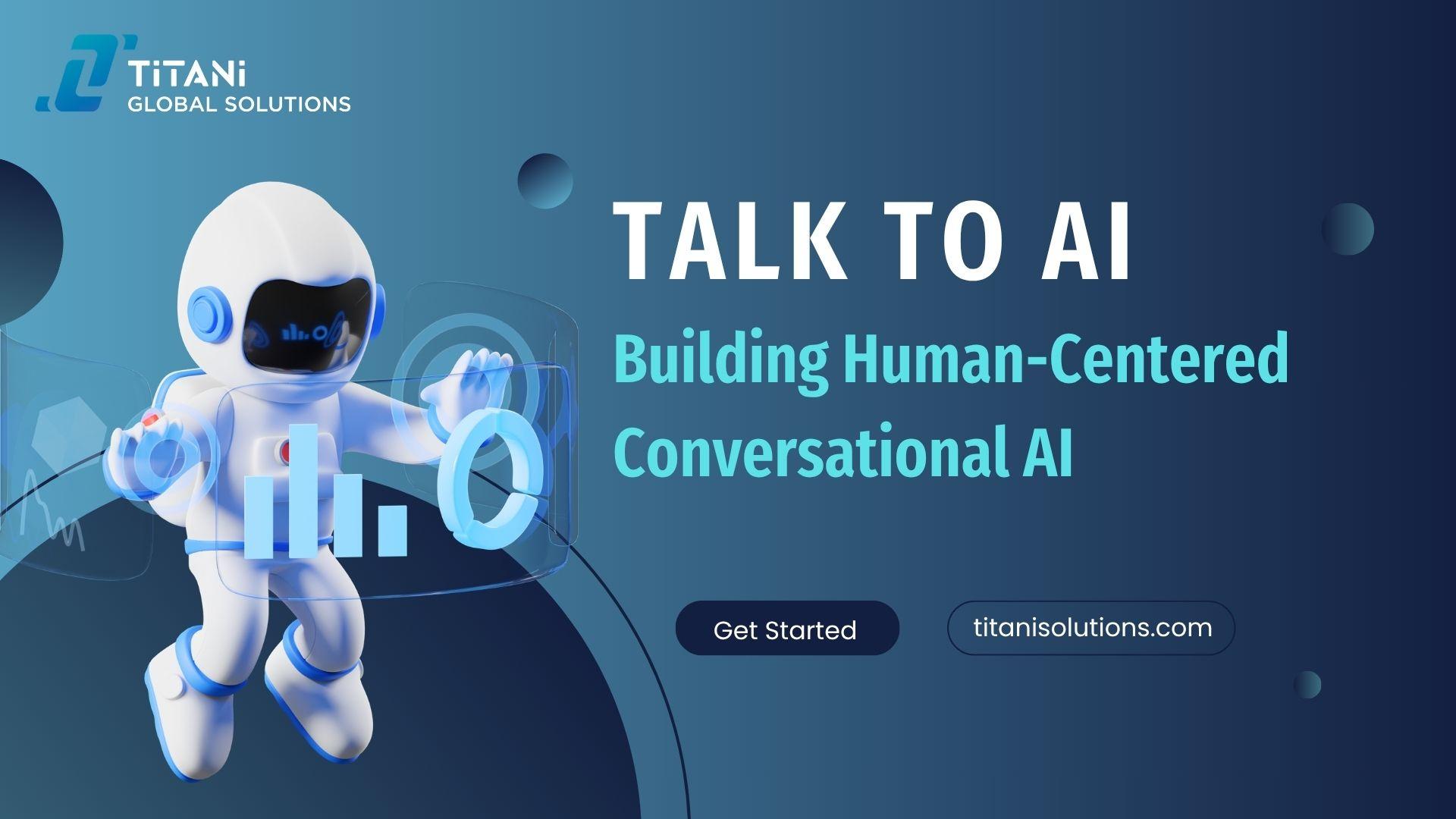 Talk to AI: Building Human-Centered Conversational AI