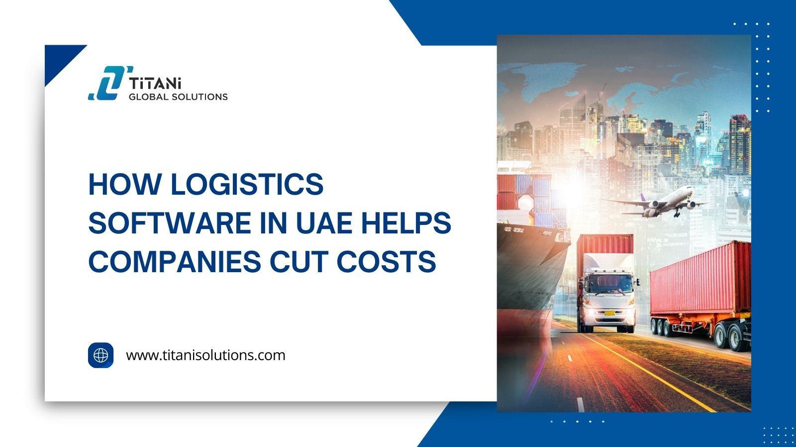 How Logistics Software in UAE Helps Companies Cut Costs